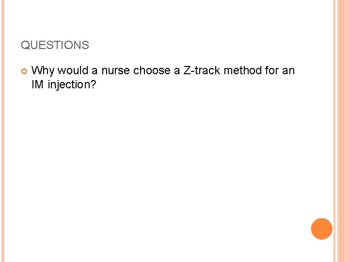 QUESTIONS Why would a nurse choose a Z-track method for an IM injection? 