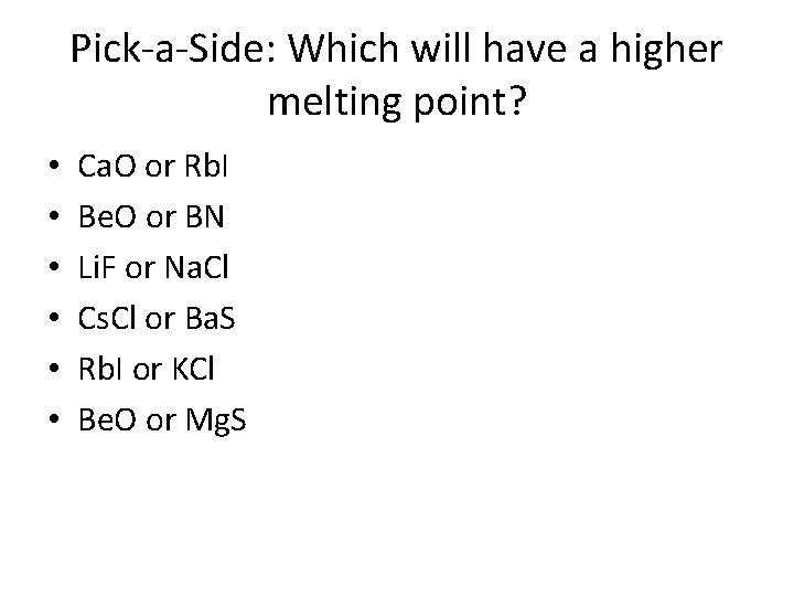 Pick-a-Side: Which will have a higher melting point? • • • Ca. O or