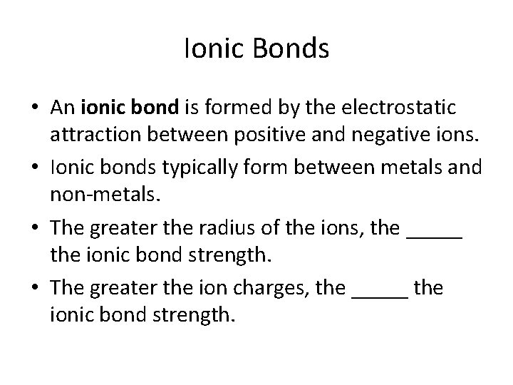 Ionic Bonds • An ionic bond is formed by the electrostatic attraction between positive