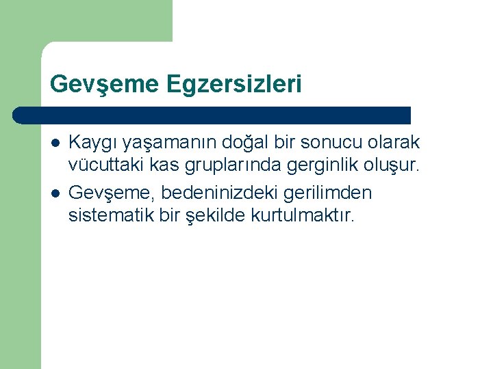 Gevşeme Egzersizleri l l Kaygı yaşamanın doğal bir sonucu olarak vücuttaki kas gruplarında gerginlik