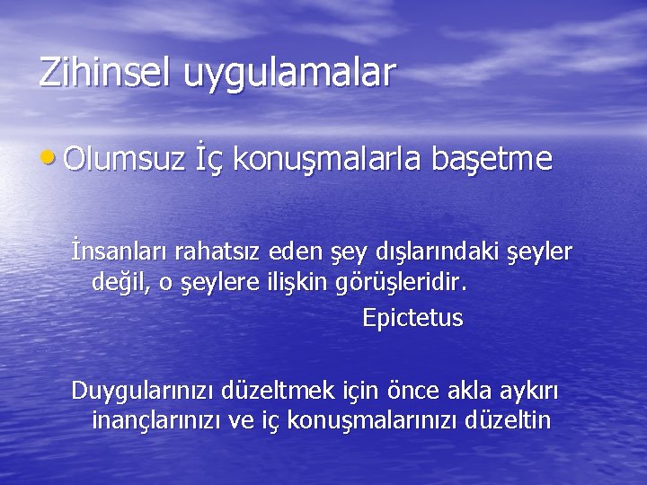 Zihinsel uygulamalar • Olumsuz İç konuşmalarla başetme İnsanları rahatsız eden şey dışlarındaki şeyler değil,