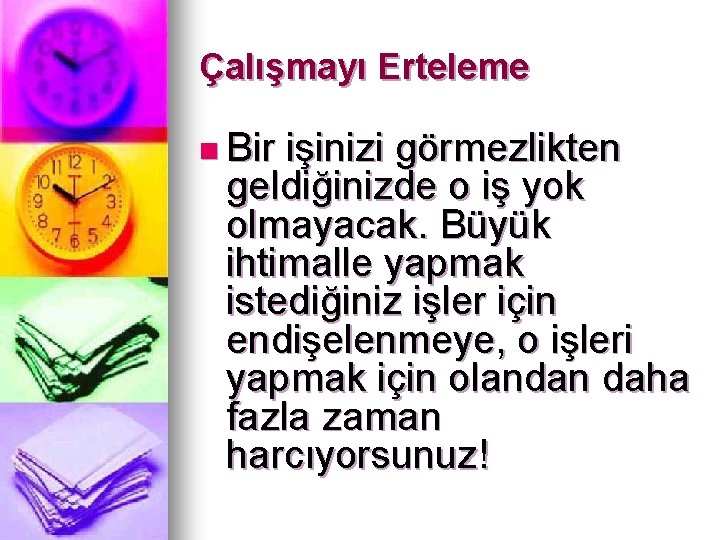 Çalışmayı Erteleme n Bir işinizi görmezlikten geldiğinizde o iş yok olmayacak. Büyük ihtimalle yapmak