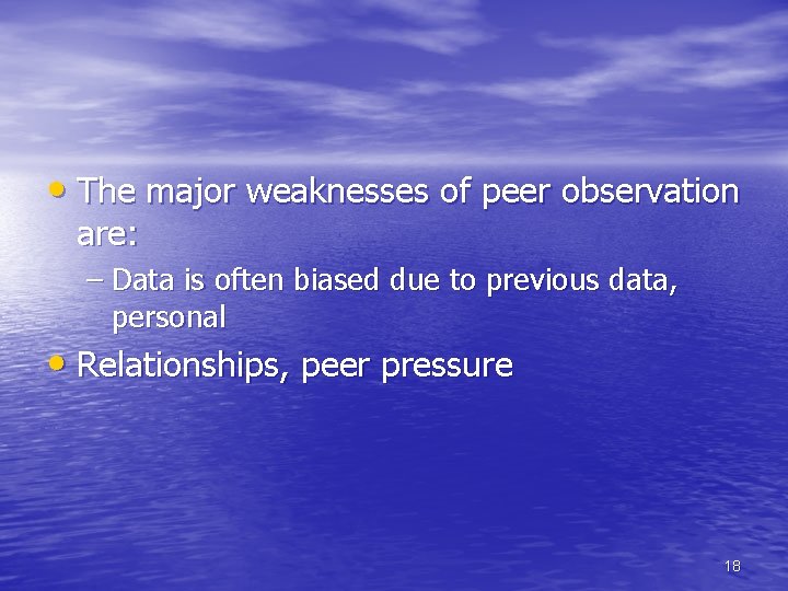  • The major weaknesses of peer observation are: – Data is often biased