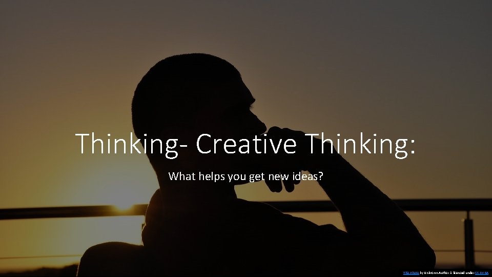 Thinking- Creative Thinking: What helps you get new ideas? This Photo by Unknown Author