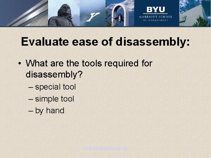 Evaluate ease of disassembly: • What are the tools required for disassembly? – special