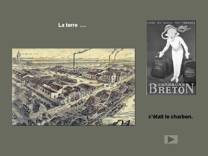 La terre … c'était le charbon. 