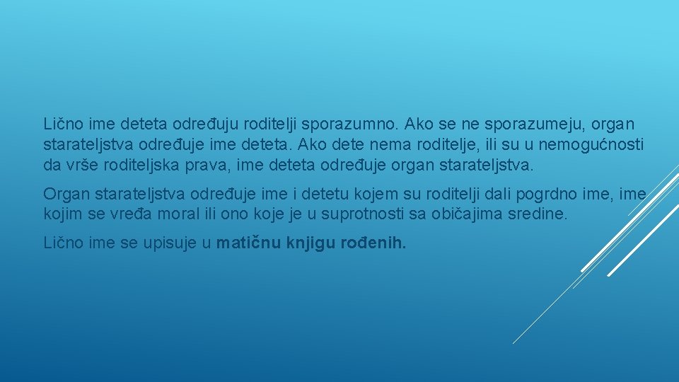 Lično ime deteta određuju roditelji sporazumno. Ako se ne sporazumeju, organ starateljstva određuje ime