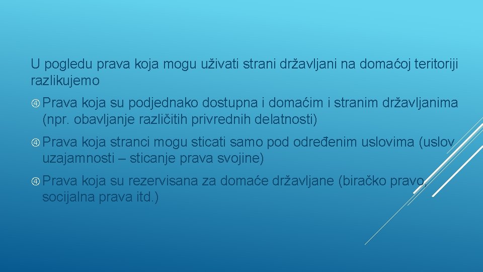 U pogledu prava koja mogu uživati strani državljani na domaćoj teritoriji razlikujemo Prava koja