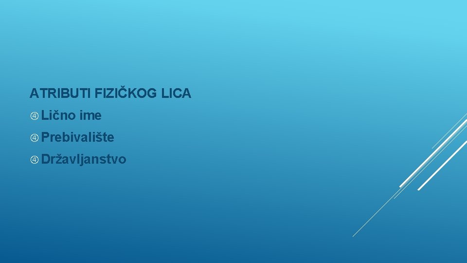 ATRIBUTI FIZIČKOG LICA Lično ime Prebivalište Državljanstvo 