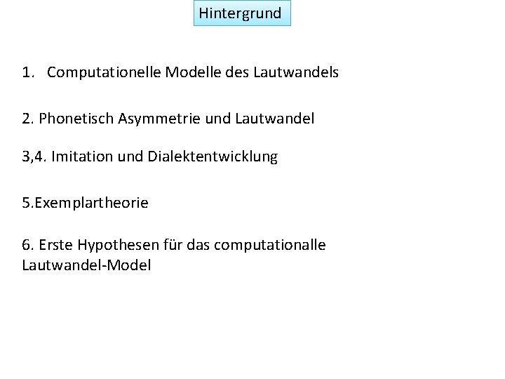 Hintergrund 1. Computationelle Modelle des Lautwandels 2. Phonetisch Asymmetrie und Lautwandel 3, 4. Imitation