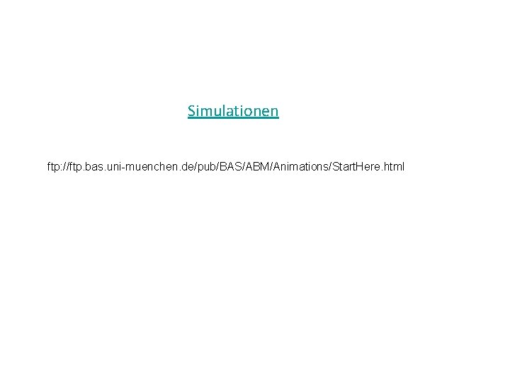 Simulationen ftp: //ftp. bas. uni-muenchen. de/pub/BAS/ABM/Animations/Start. Here. html 