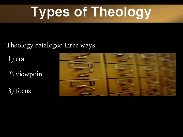 Types of Theology cataloged three ways: 1) era 2) viewpoint 3) focus 