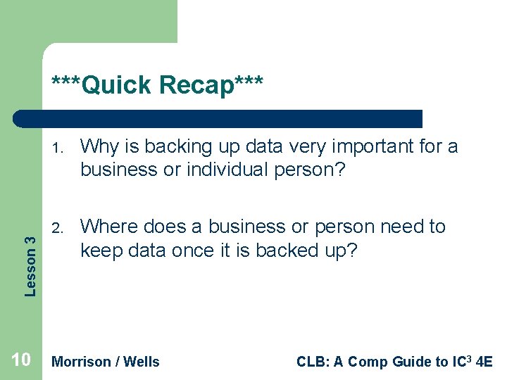 Lesson 3 ***Quick Recap*** 10 1. Why is backing up data very important for