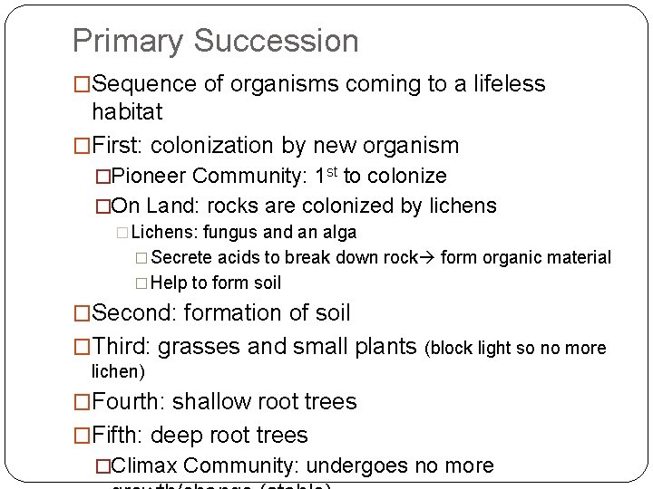 Primary Succession �Sequence of organisms coming to a lifeless habitat �First: colonization by new