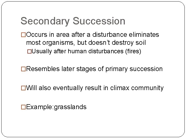 Secondary Succession �Occurs in area after a disturbance eliminates most organisms, but doesn’t destroy