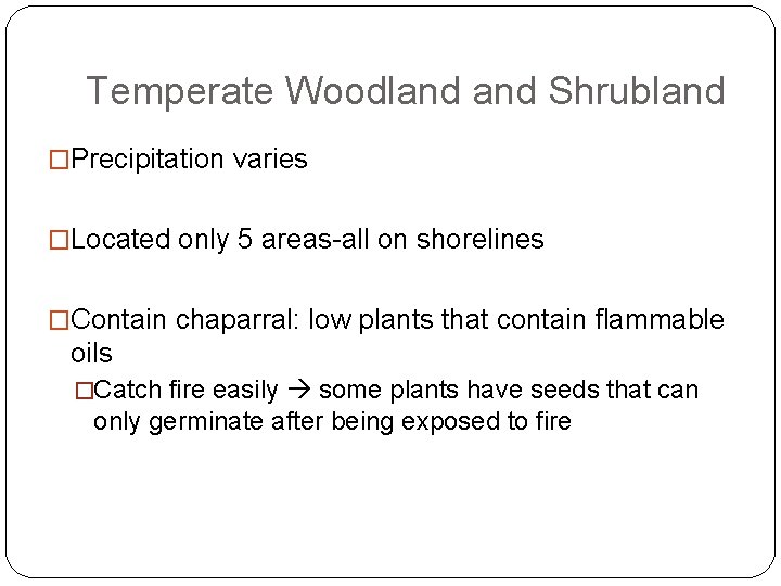 Temperate Woodland Shrubland �Precipitation varies �Located only 5 areas-all on shorelines �Contain chaparral: low