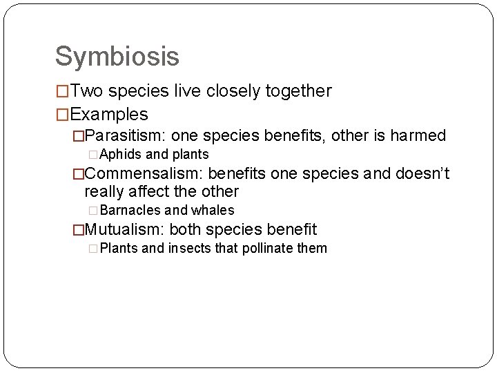 Symbiosis �Two species live closely together �Examples �Parasitism: one species benefits, other is harmed
