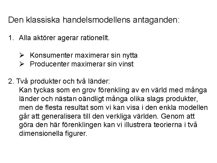 Den klassiska handelsmodellens antaganden: 1. Alla aktörer agerar rationellt. Ø Konsumenter maximerar sin nytta