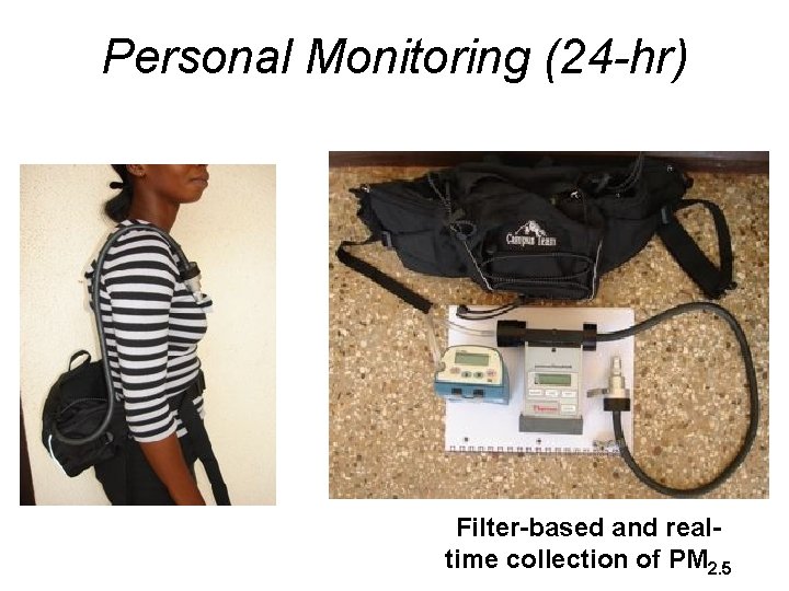 Personal Monitoring (24 -hr) Filter-based and realtime collection of PM 2. 5 