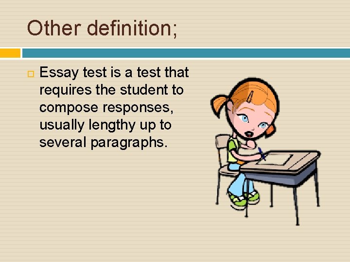 Other definition; Essay test is a test that requires the student to compose responses,