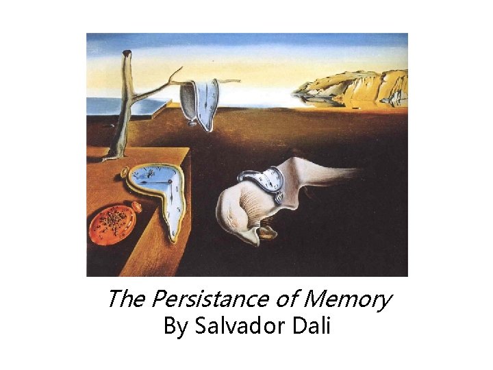 The Persistance of Memory By Salvador Dali 