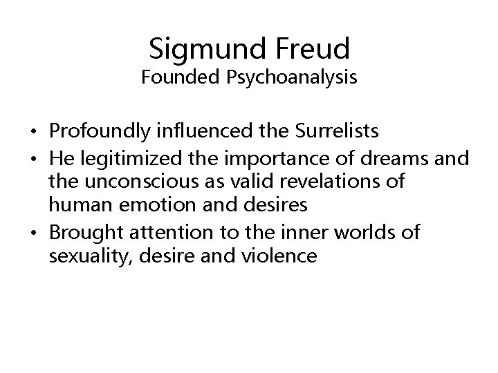 Sigmund Freud Founded Psychoanalysis • Profoundly influenced the Surrelists • He legitimized the importance