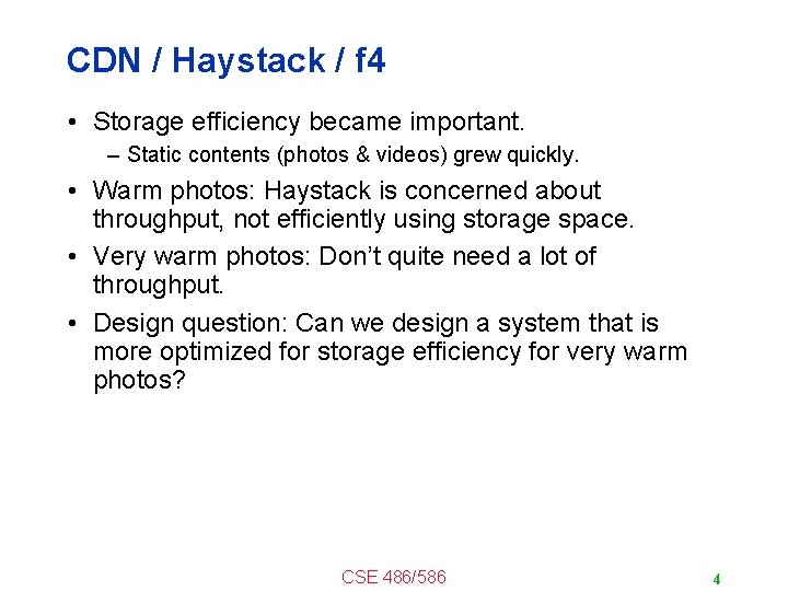 CDN / Haystack / f 4 • Storage efficiency became important. – Static contents