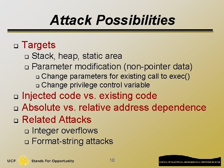 Attack Possibilities q Targets Stack, heap, static area q Parameter modification (non-pointer data) q