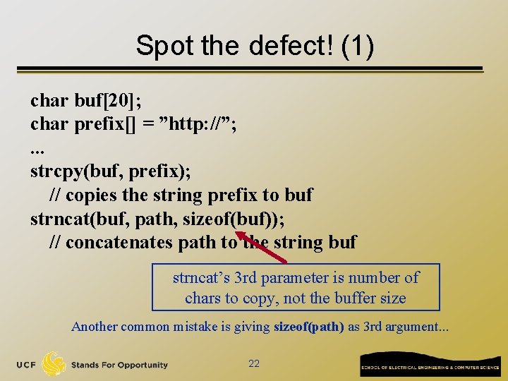 Spot the defect! (1) char buf[20]; char prefix[] = ”http: //”; . . .