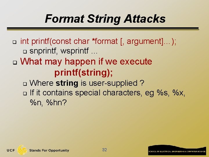 Format String Attacks q q int printf(const char *format [, argument]…); q snprintf, wsprintf