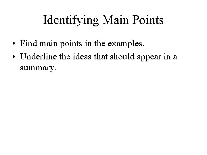 Identifying Main Points • Find main points in the examples. • Underline the ideas