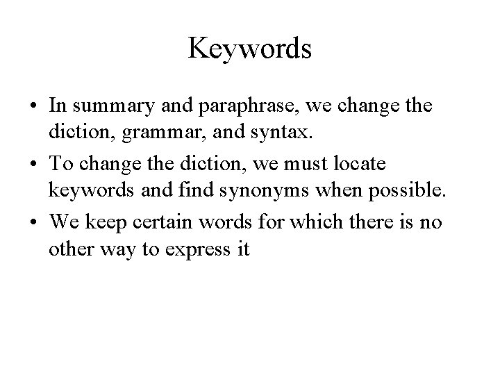 Keywords • In summary and paraphrase, we change the diction, grammar, and syntax. •
