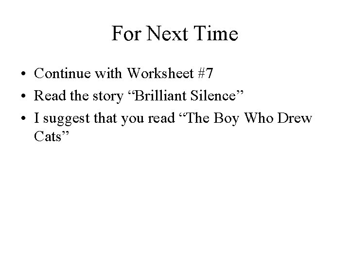 For Next Time • Continue with Worksheet #7 • Read the story “Brilliant Silence”