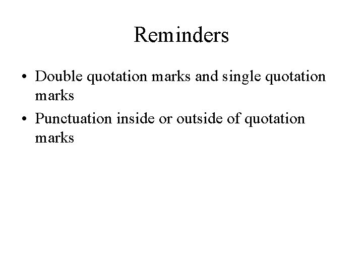Reminders • Double quotation marks and single quotation marks • Punctuation inside or outside