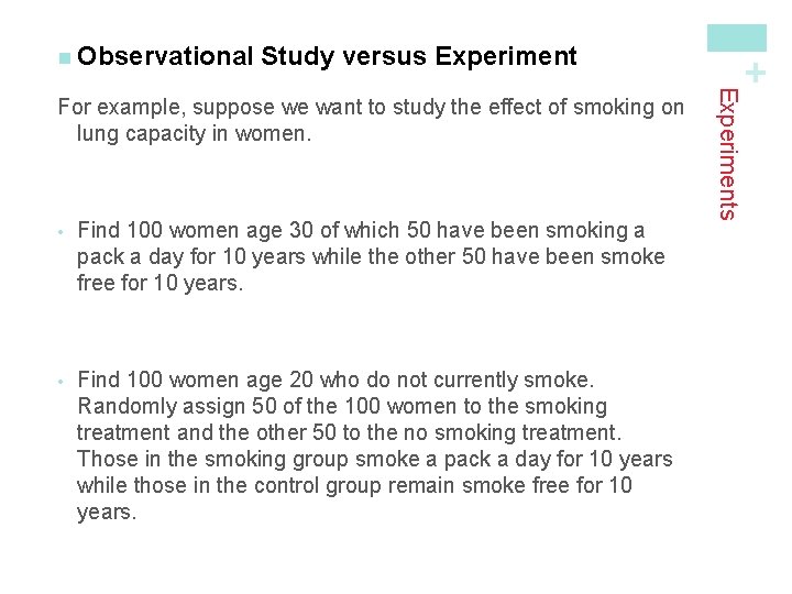 Study versus Experiment • Find 100 women age 30 of which 50 have been