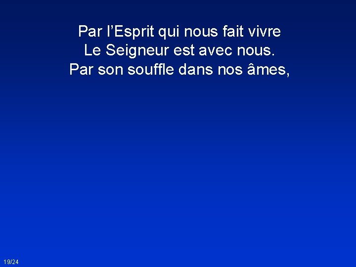 Par l’Esprit qui nous fait vivre Le Seigneur est avec nous. Par son souffle Par l’Esprit qui nous fait vivre Le Seigneur est avec nous. Par son souffle