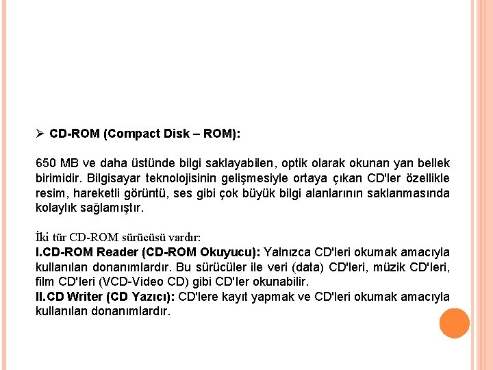 Ø CD-ROM (Compact Disk – ROM): 650 MB ve daha üstünde bilgi saklayabilen, optik