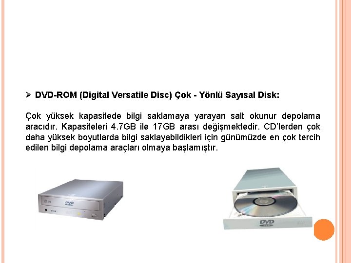 Ø DVD-ROM (Digital Versatile Disc) Çok - Yönlü Sayısal Disk: Çok yüksek kapasitede bilgi