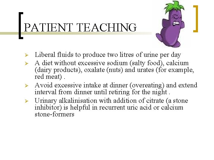 PATIENT TEACHING Ø Ø Liberal fluids to produce two litres of urine per day
