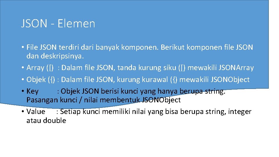 JSON - Elemen • File JSON terdiri dari banyak komponen. Berikut komponen file JSON JSON - Elemen • File JSON terdiri dari banyak komponen. Berikut komponen file JSON