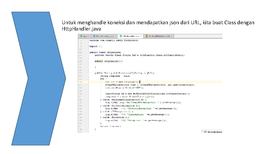 Untuk menghandle koneksi dan mendapatkan json dari URL, kita buat Class dengan Http. Handler. Untuk menghandle koneksi dan mendapatkan json dari URL, kita buat Class dengan Http. Handler.