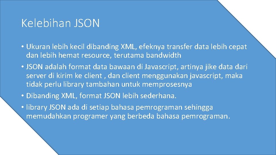 Kelebihan JSON • Ukuran lebih kecil dibanding XML, efeknya transfer data lebih cepat dan Kelebihan JSON • Ukuran lebih kecil dibanding XML, efeknya transfer data lebih cepat dan