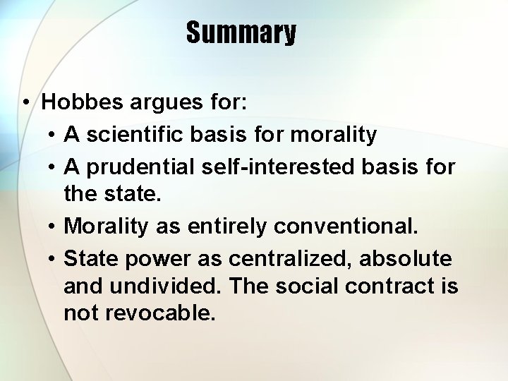 Summary • Hobbes argues for: • A scientific basis for morality • A prudential
