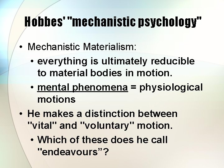 Hobbes' "mechanistic psychology" • Mechanistic Materialism: • everything is ultimately reducible to material bodies