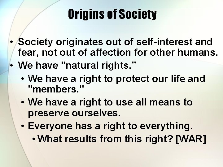 Origins of Society • Society originates out of self-interest and fear, not out of