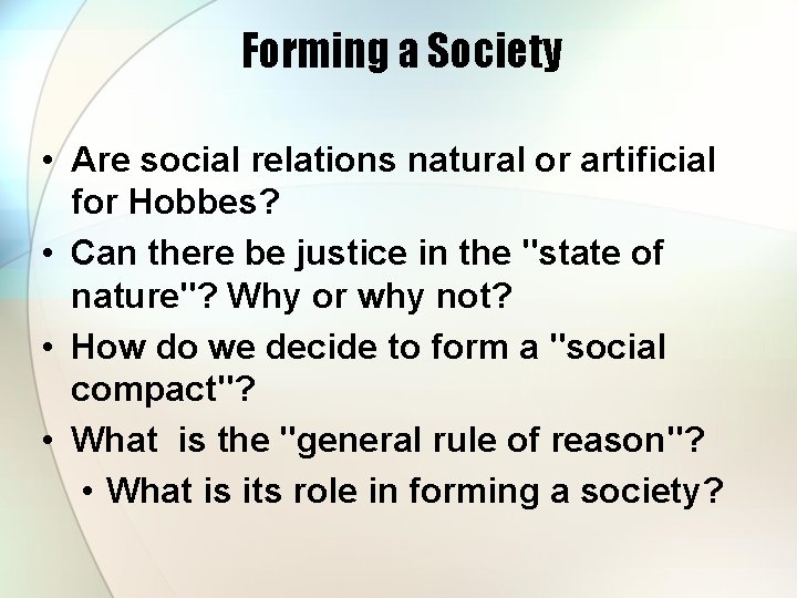 Forming a Society • Are social relations natural or artificial for Hobbes? • Can