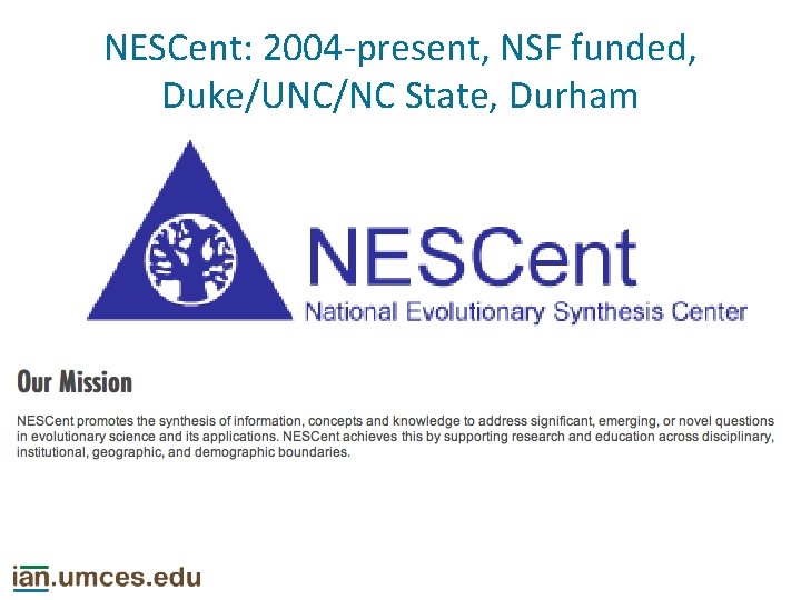 NESCent: 2004 -present, NSF funded, Duke/UNC/NC State, Durham 