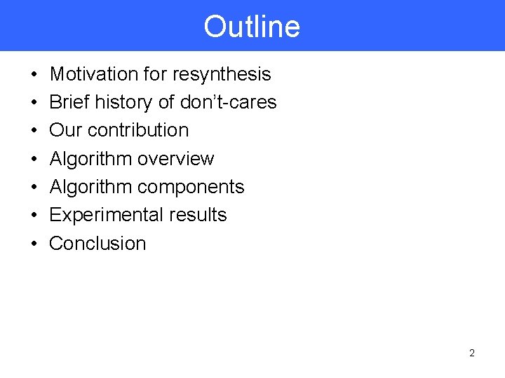 Outline • • Motivation for resynthesis Brief history of don’t-cares Our contribution Algorithm overview