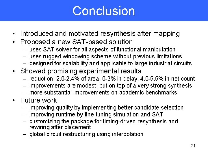 Conclusion • Introduced and motivated resynthesis after mapping • Proposed a new SAT-based solution