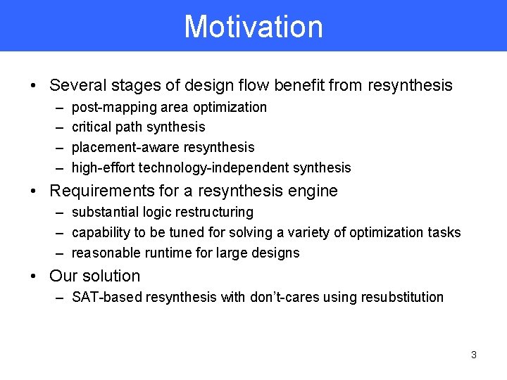 Motivation • Several stages of design flow benefit from resynthesis – – post-mapping area